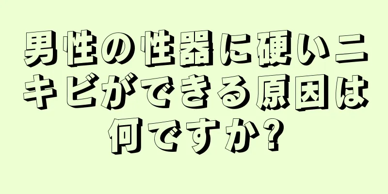男性の性器に硬いニキビができる原因は何ですか?