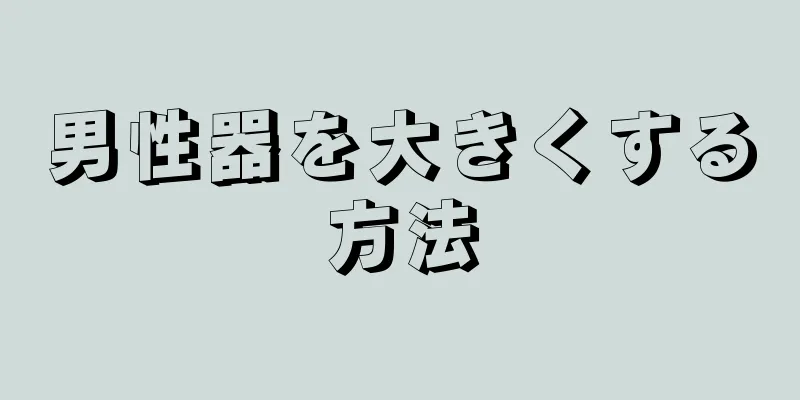 男性器を大きくする方法