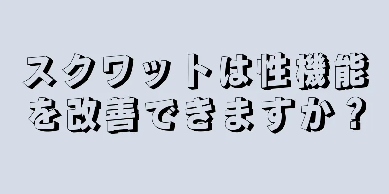 スクワットは性機能を改善できますか？