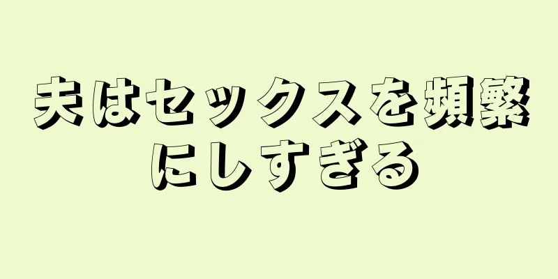 夫はセックスを頻繁にしすぎる
