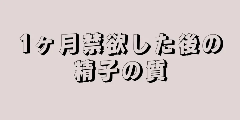 1ヶ月禁欲した後の精子の質