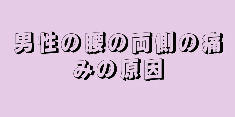 男性の腰の両側の痛みの原因