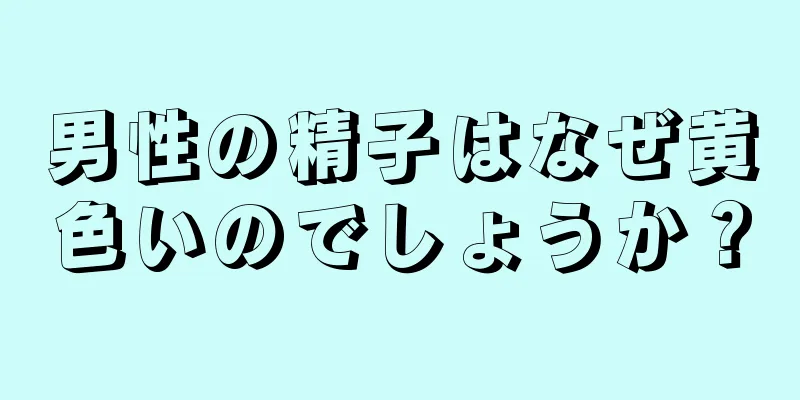 男性の精子はなぜ黄色いのでしょうか？