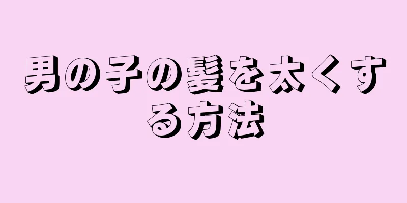 男の子の髪を太くする方法