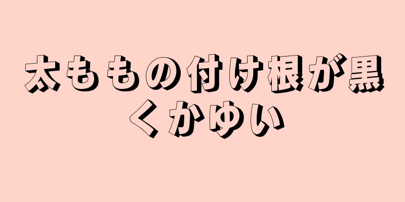 太ももの付け根が黒くかゆい