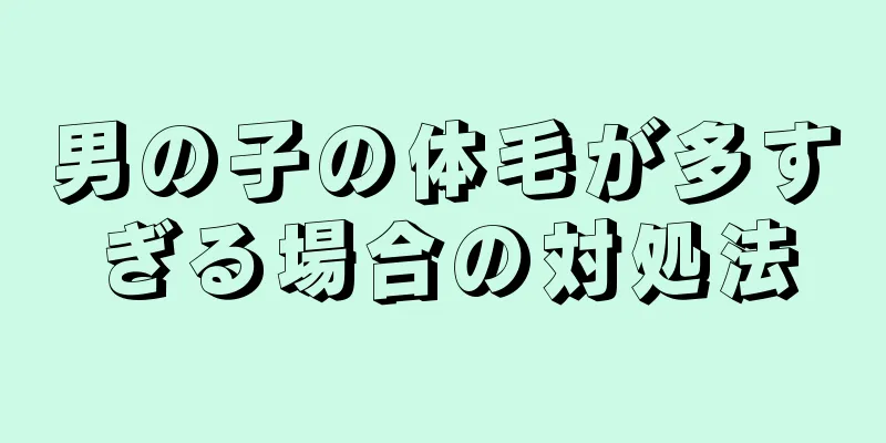 男の子の体毛が多すぎる場合の対処法