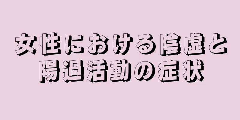 女性における陰虚と陽過活動の症状