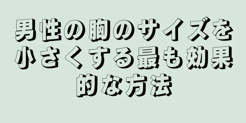 男性の胸のサイズを小さくする最も効果的な方法