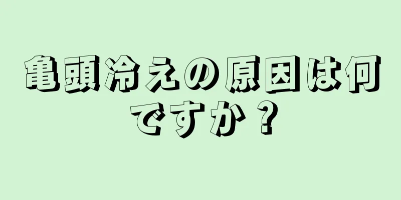 亀頭冷えの原因は何ですか？