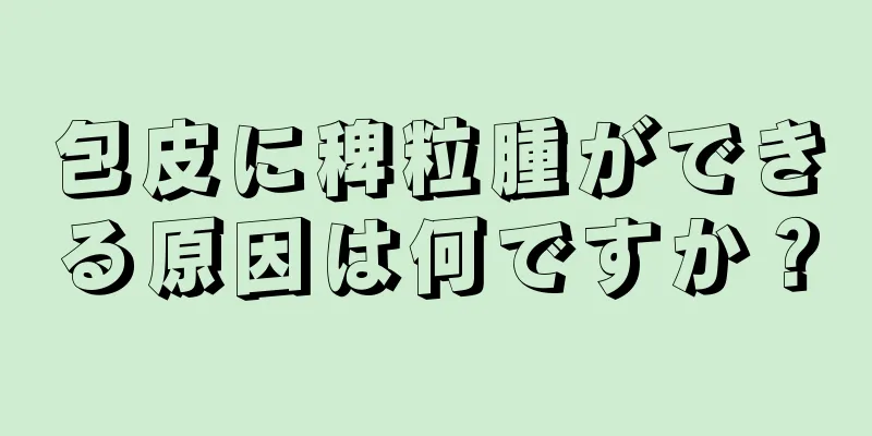 包皮に稗粒腫ができる原因は何ですか？