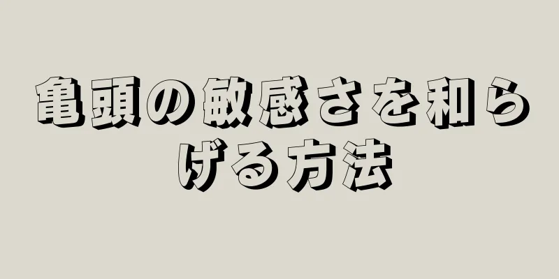 亀頭の敏感さを和らげる方法