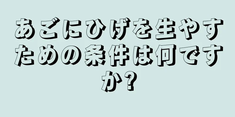 あごにひげを生やすための条件は何ですか?
