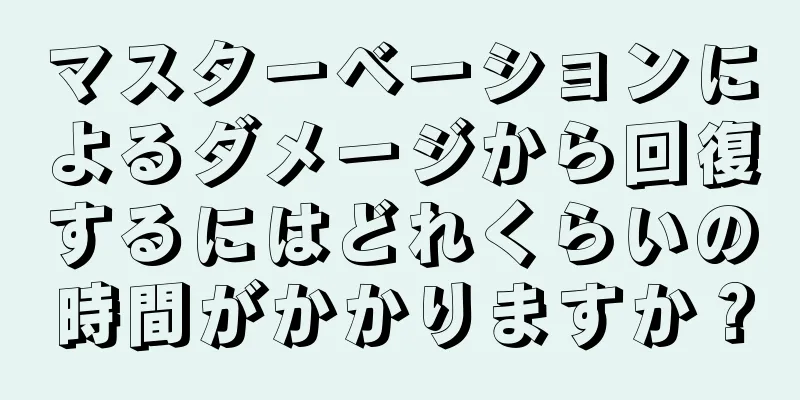 マスターベーションによるダメージから回復するにはどれくらいの時間がかかりますか？
