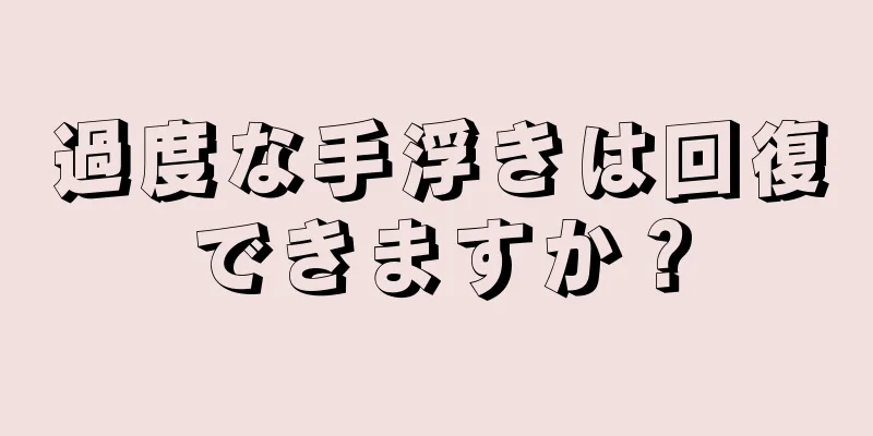 過度な手浮きは回復できますか？