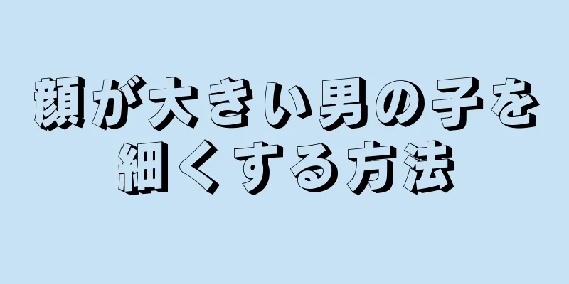 顔が大きい男の子を細くする方法