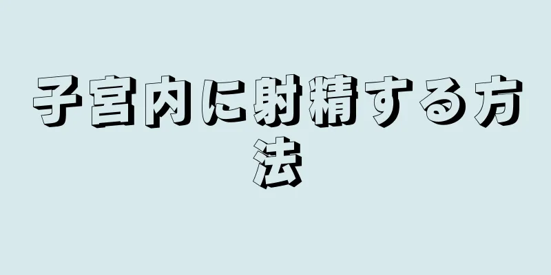 子宮内に射精する方法