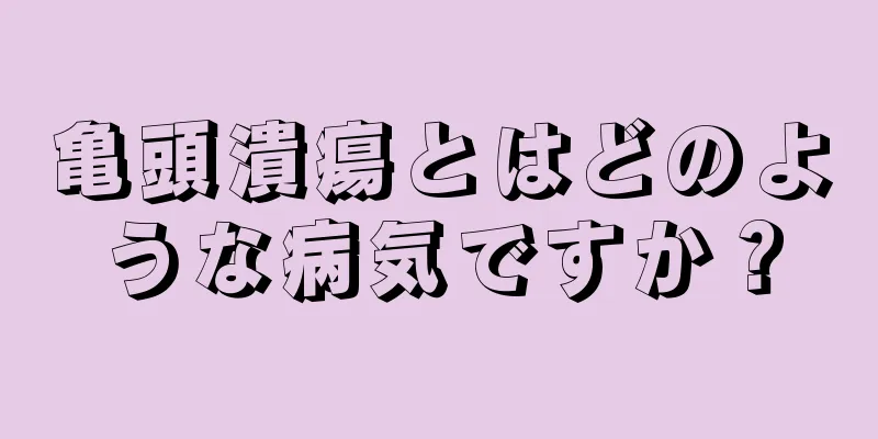 亀頭潰瘍とはどのような病気ですか？