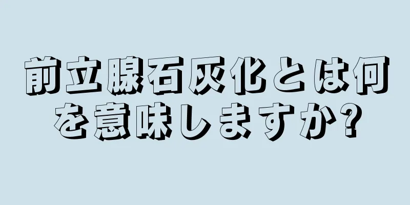 前立腺石灰化とは何を意味しますか?
