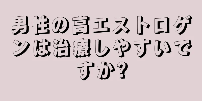 男性の高エストロゲンは治療しやすいですか?