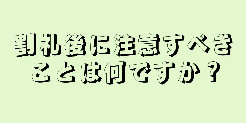 割礼後に注意すべきことは何ですか？