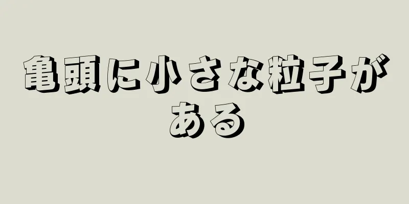亀頭に小さな粒子がある