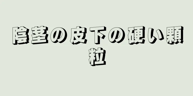 陰茎の皮下の硬い顆粒