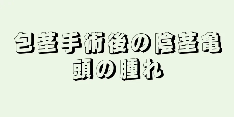 包茎手術後の陰茎亀頭の腫れ