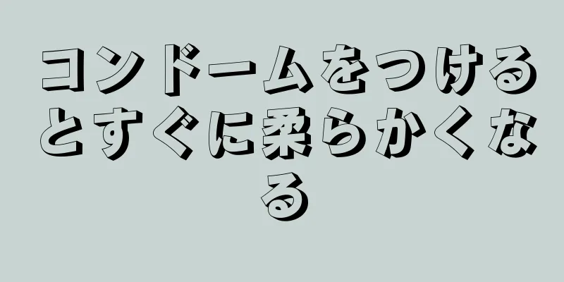 コンドームをつけるとすぐに柔らかくなる