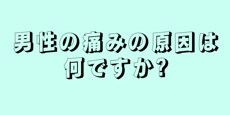 男性の痛みの原因は何ですか?