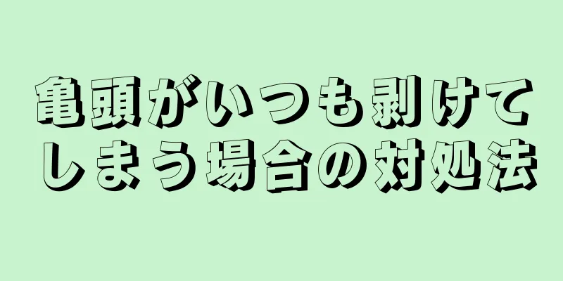 亀頭がいつも剥けてしまう場合の対処法