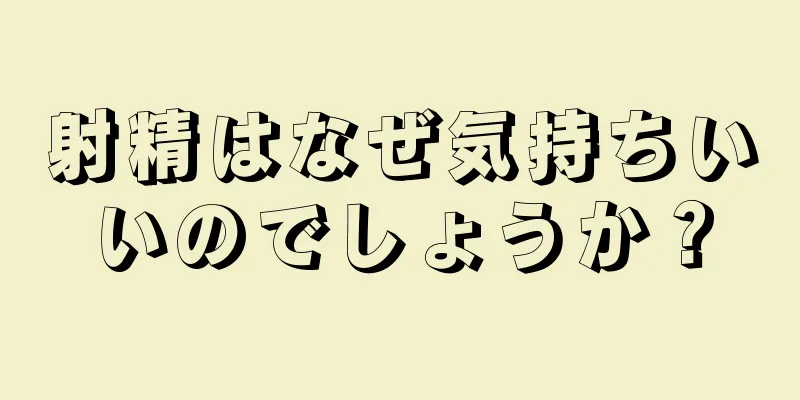 射精はなぜ気持ちいいのでしょうか？