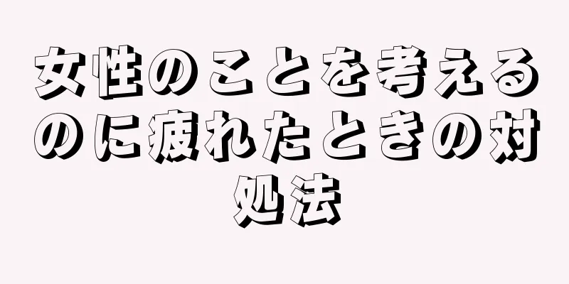 女性のことを考えるのに疲れたときの対処法