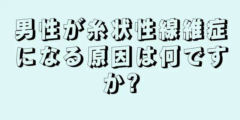 男性が糸状性線維症になる原因は何ですか?