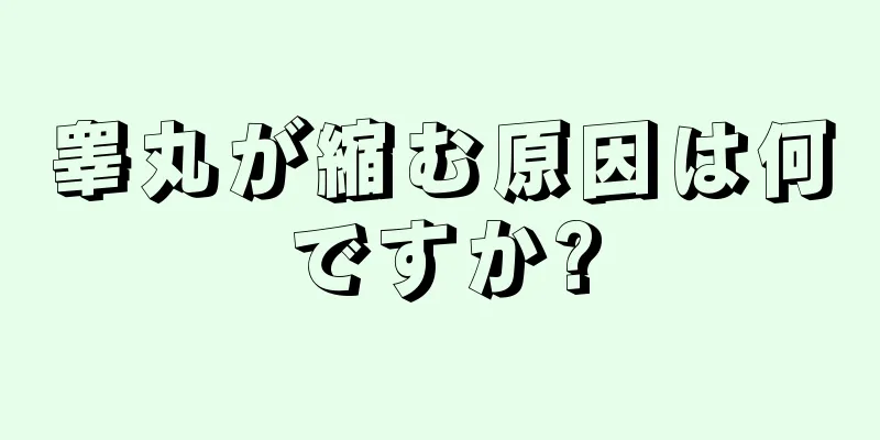 睾丸が縮む原因は何ですか?