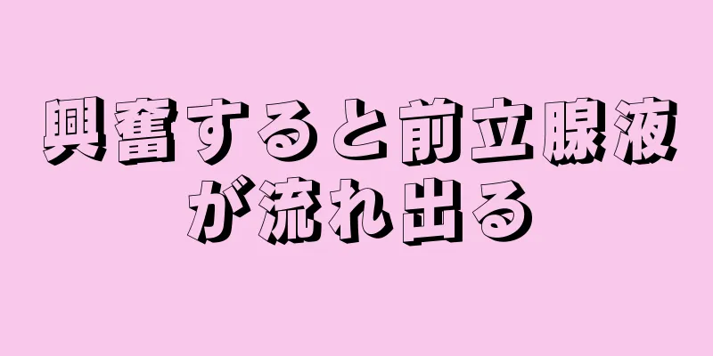 興奮すると前立腺液が流れ出る