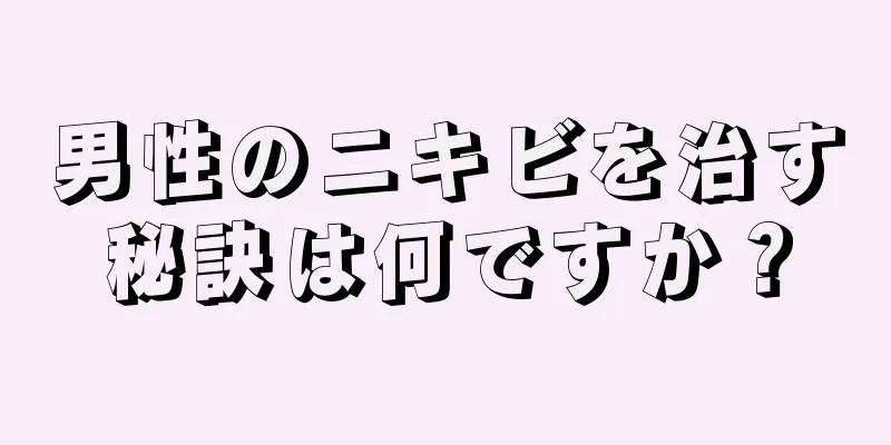 男性のニキビを治す秘訣は何ですか？