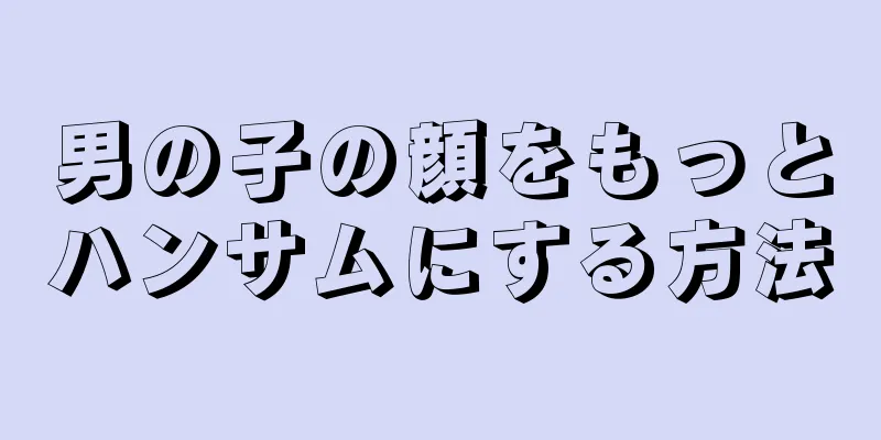 男の子の顔をもっとハンサムにする方法