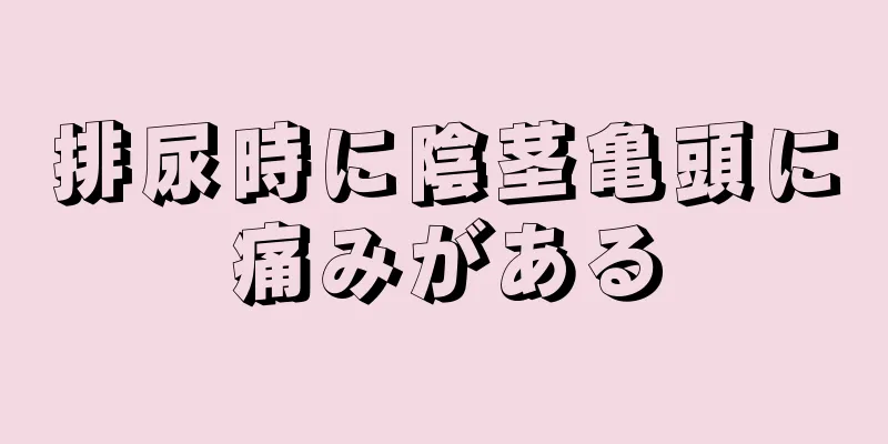 排尿時に陰茎亀頭に痛みがある