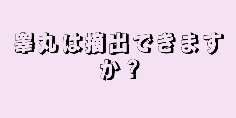 睾丸は摘出できますか？
