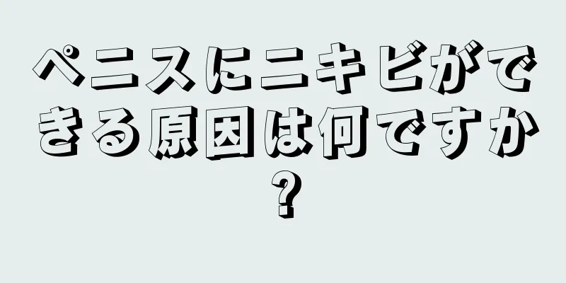 ペニスにニキビができる原因は何ですか?