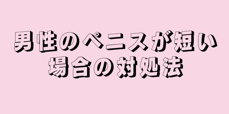 男性のペニスが短い場合の対処法