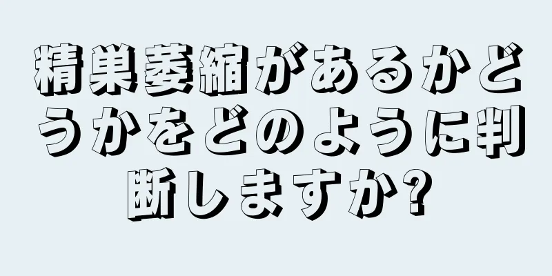 精巣萎縮があるかどうかをどのように判断しますか?