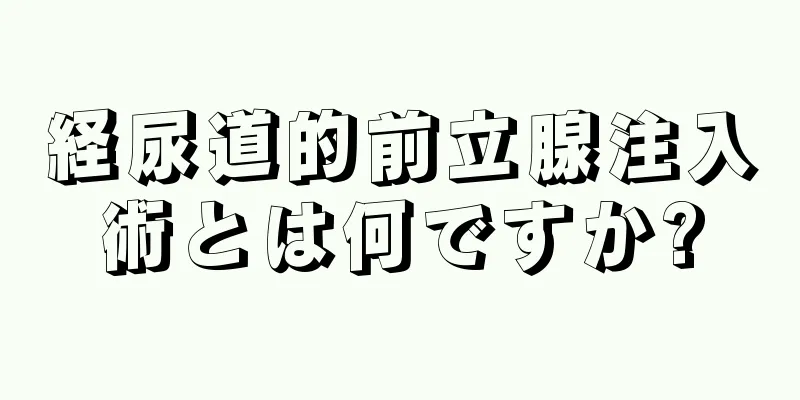 経尿道的前立腺注入術とは何ですか?