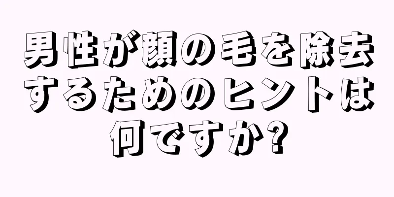 男性が顔の毛を除去するためのヒントは何ですか?