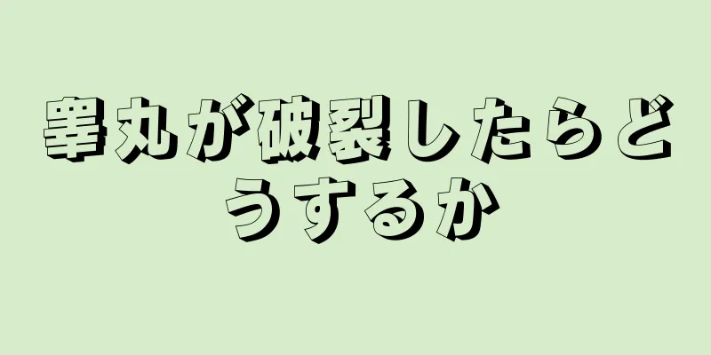 睾丸が破裂したらどうするか