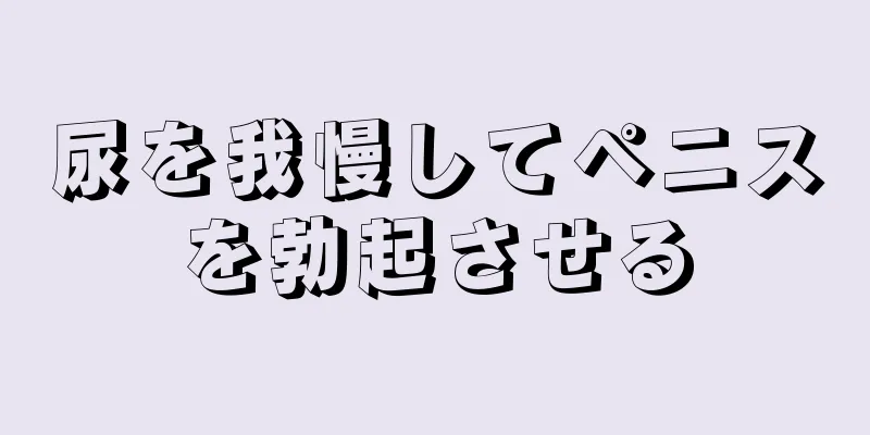 尿を我慢してペニスを勃起させる