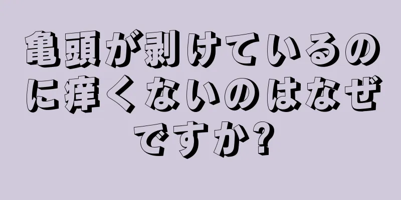 亀頭が剥けているのに痒くないのはなぜですか?