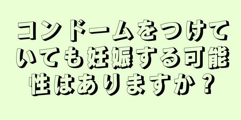 コンドームをつけていても妊娠する可能性はありますか？
