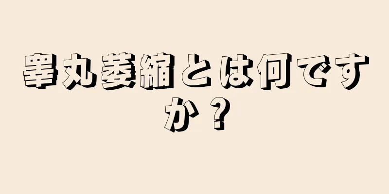睾丸萎縮とは何ですか？