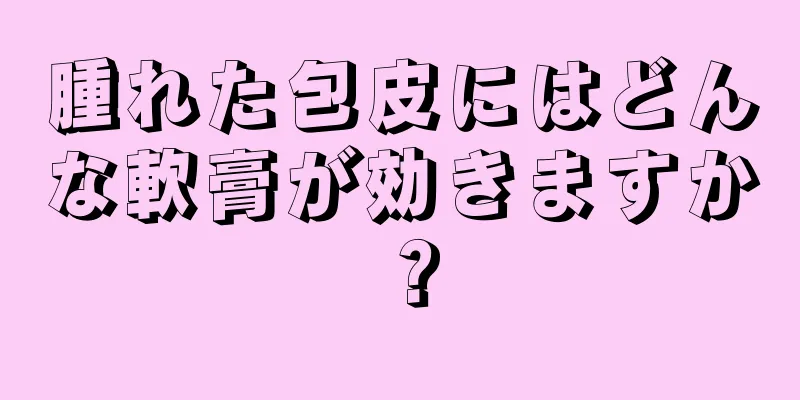 腫れた包皮にはどんな軟膏が効きますか？